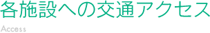 各施設への交通アクセス