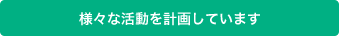 様々な活動を計画しています